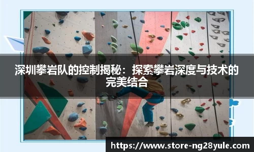 深圳攀岩队的控制揭秘：探索攀岩深度与技术的完美结合